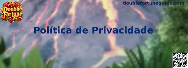 Política de Privacidade e Proteção de Dados Double Fortune